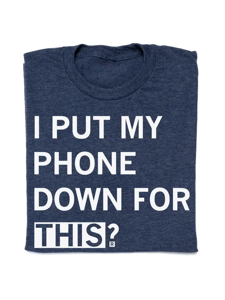 "Put My Phone Down For This" T-Shirt